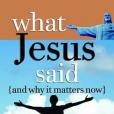 What Jesus Said and Why It Matters Now