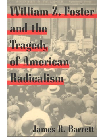 William Z. Foster and the Tragedy of American Radicalism