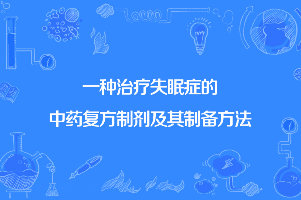 一種治療失眠症的中藥複方製劑及其製備方法