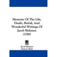 Memoirs Of The Life, Death, Burial, And Wonderful Writings Of Jacob Behmen