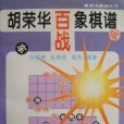 象棋名家譜叢書--胡榮華百戰象棋譜