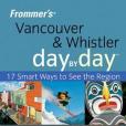 Frommer\x27s Vancouver and Whistler Day by Day