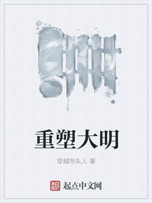 重塑大明(穿越帶頭人創作的網路小說)