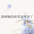 渣掉她的前男友懷孕了