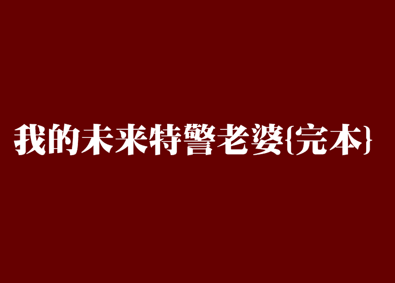 我的未來特警老婆{完本}