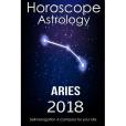 Horoscope & Astrology 2018 Aries: Aries: the Complete Guide from Universe