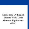 Dictionary of English Idioms with Their German Equivalents