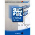 高等教育藝術設計精編教材：動畫短片製作(動畫短片製作（動畫短片製作清華大學出版社）)