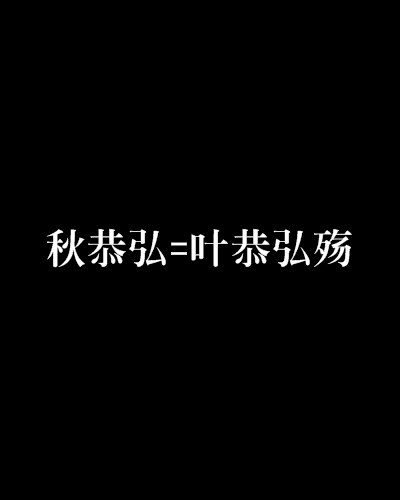 秋恭弘=叶恭弘殤