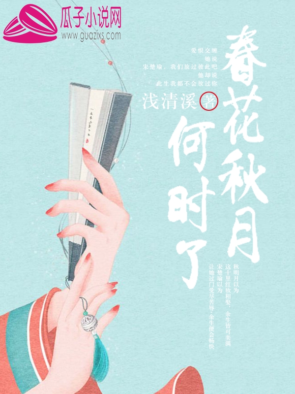 春花秋月何時了(瓜子小說網的小說)