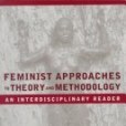 Feminist Approaches to Theory and Methodology: An Interdisciplinary Reader