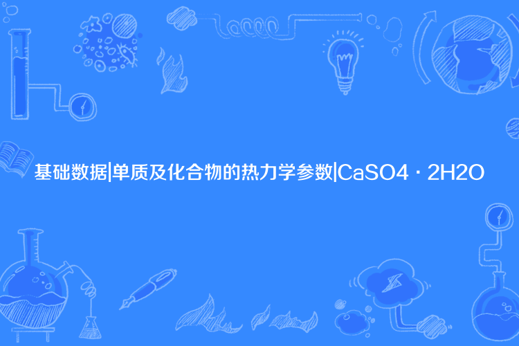 基礎數據|單質及化合物的熱力學參數|CaSO4·2H2O