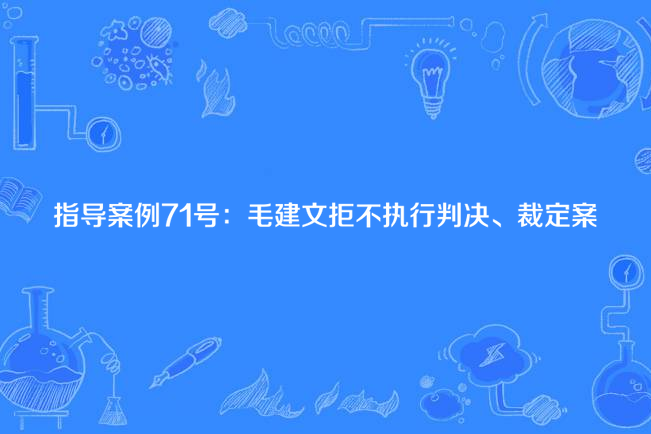 指導案例71號：毛建文拒不執行判決、裁定案