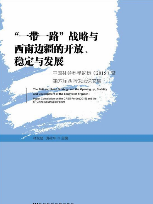 “一帶一路”戰略與西南邊疆的開放、穩定與發展：中國社會科學論壇(2015)暨第六屆西南論壇論文集