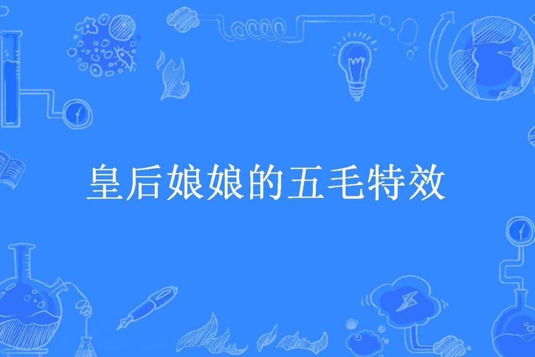 皇后娘娘的五毛特效(沙礫海市創作的小說)