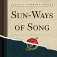 Sun-Ways of Song (Classic Reprint)