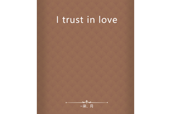 I trust in love