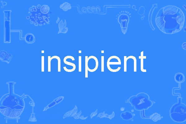 insipient