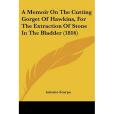 A Memoir on the Cutting Gorget of Hawkins, for the Extraction of Stone in the Bladder