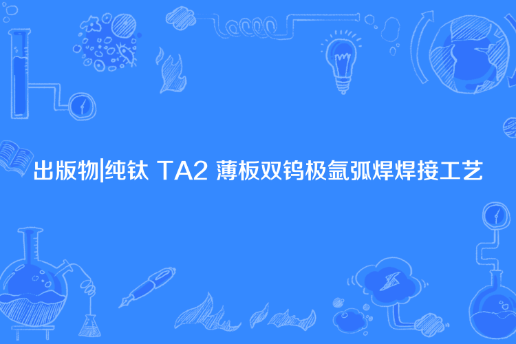 出版物|純鈦 TA2 薄板雙鎢極氬弧焊焊接工藝