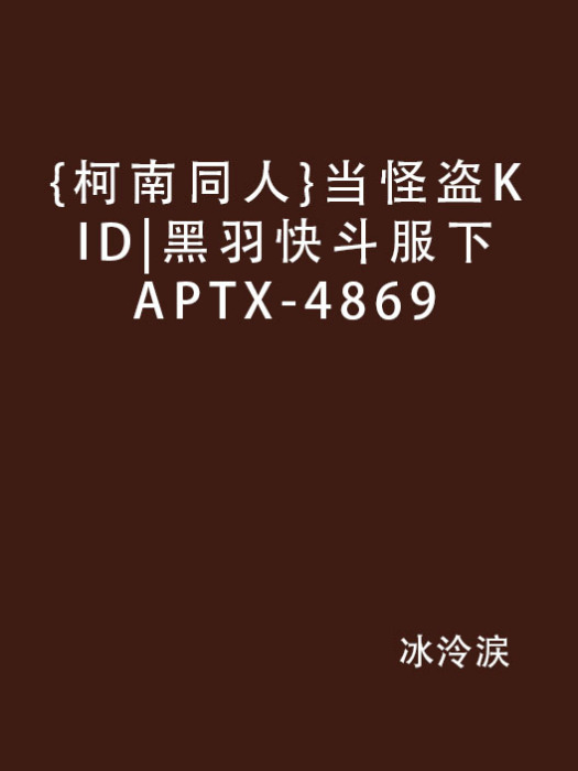 {柯南同人}當怪盜KID|黑羽快斗服下APTX-4869