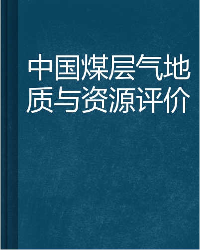 中國煤層氣地質與資源評價