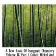 A Text Book Of Inorganic Chemistry Volume IX Part I Cobalt Nickel And The Elements Of The Platinum G