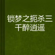 鎖夢之扼殺三千醉逍遙