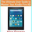 Kindle Fire Hd 8 & 10: The Ultimate User Guide to Master Your Kindle Fire Hd