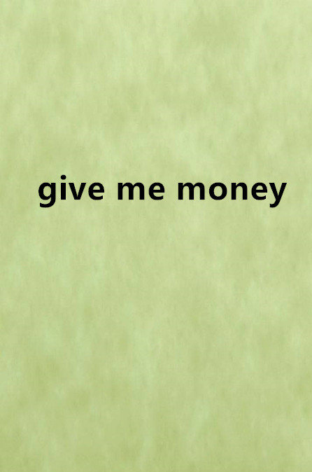 give me money