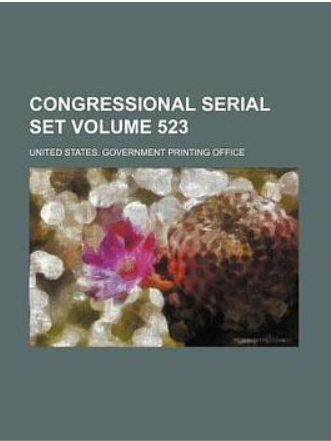 Congressional Serial Set Volume 523