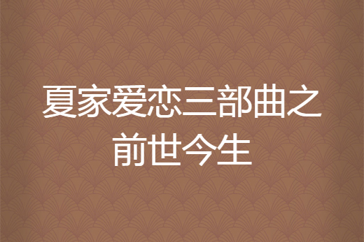 夏家愛戀三部曲之前世今生