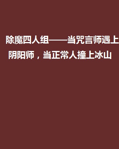 除魔四人組——當咒言師遇上陰陽師，當正常人撞上冰山