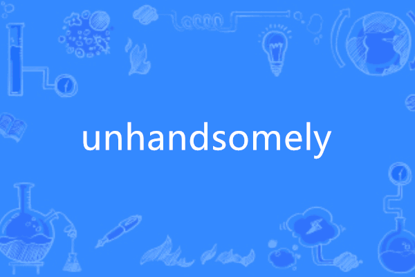 unhandsomely