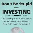 Don\x27t Be Stupid About Investing: Dontbestupid.club Answers to Stocks, Bonds, Mutual Funds, Real Estate and Retirement