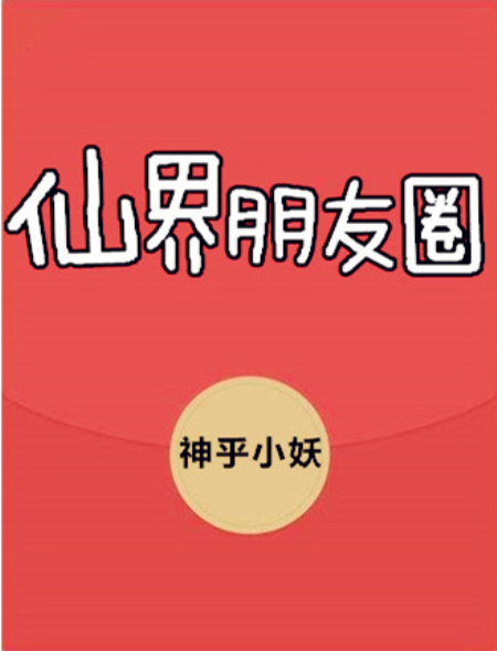 仙界朋友圈(仙界朋友圈（神乎小妖著長篇小說）)