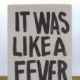 It Was Like a Fever