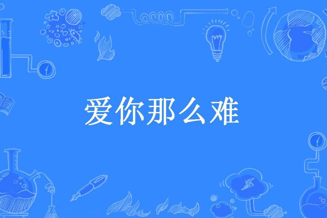 愛你那么難(奈何情深所著小說)