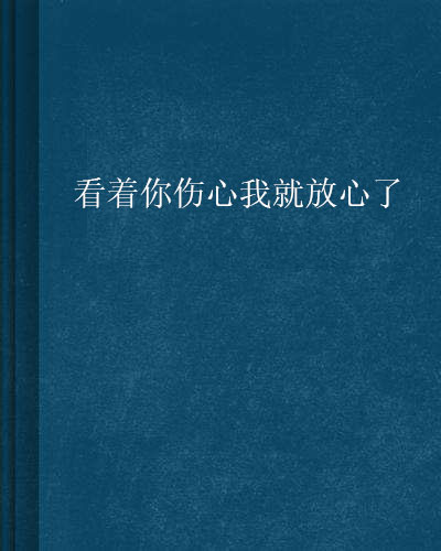 看著你傷心我就放心了