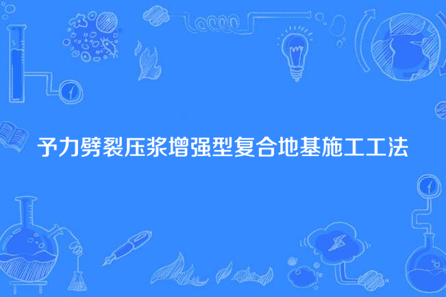 予力劈裂壓漿增強型複合地基施工工法