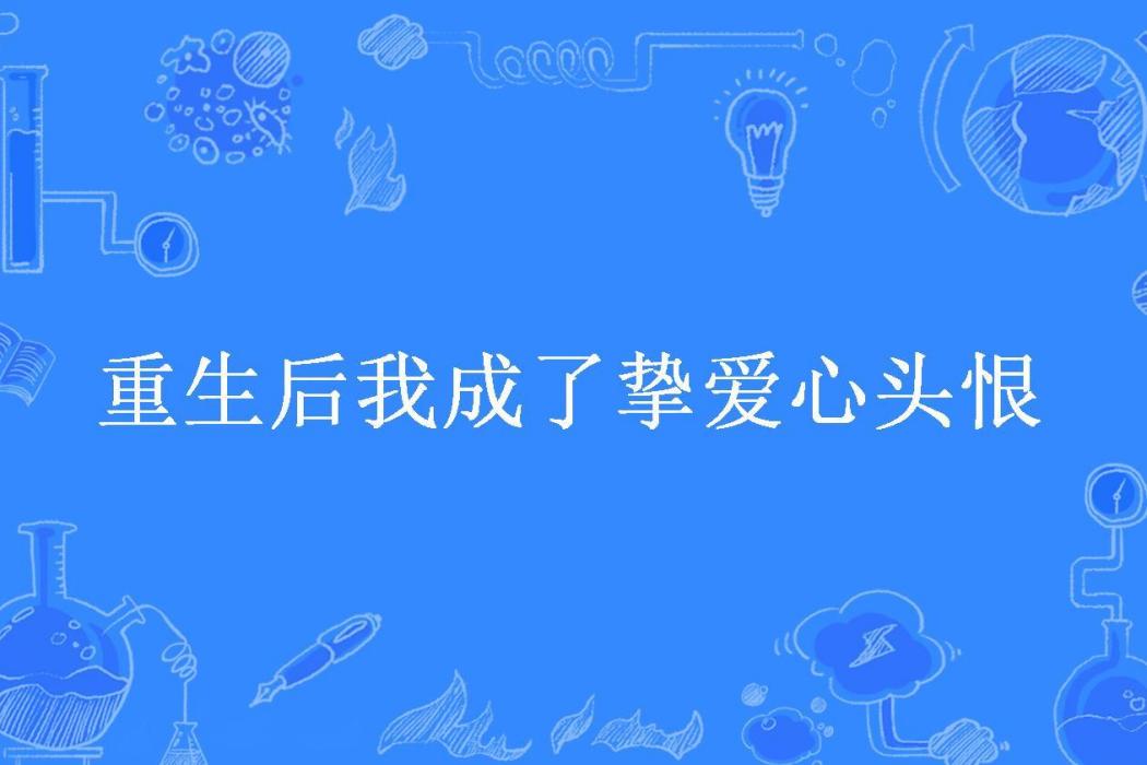 重生後我成了摯愛心頭恨