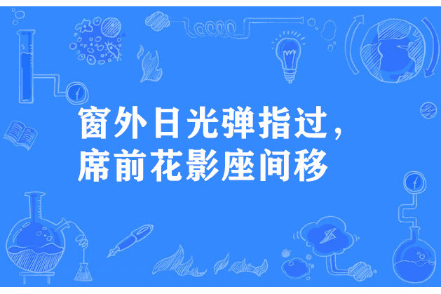 窗外日光彈指過，席前花影座間移