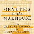 Genetics in the Madhouse