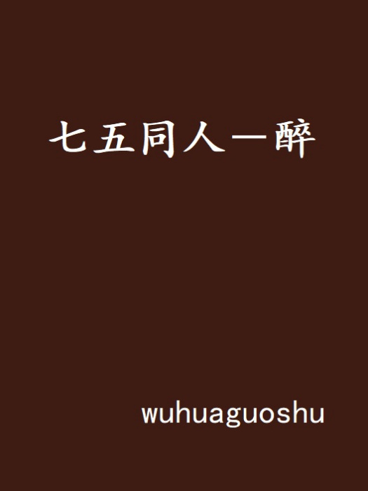 七五同人－醉(wuhuaguoshu創作的網路小說作品)