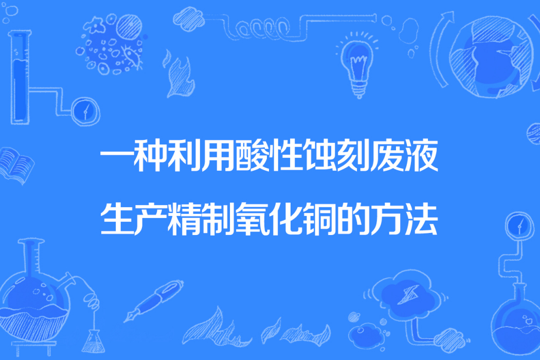 一種利用酸性蝕刻廢液生產精製氧化銅的方法