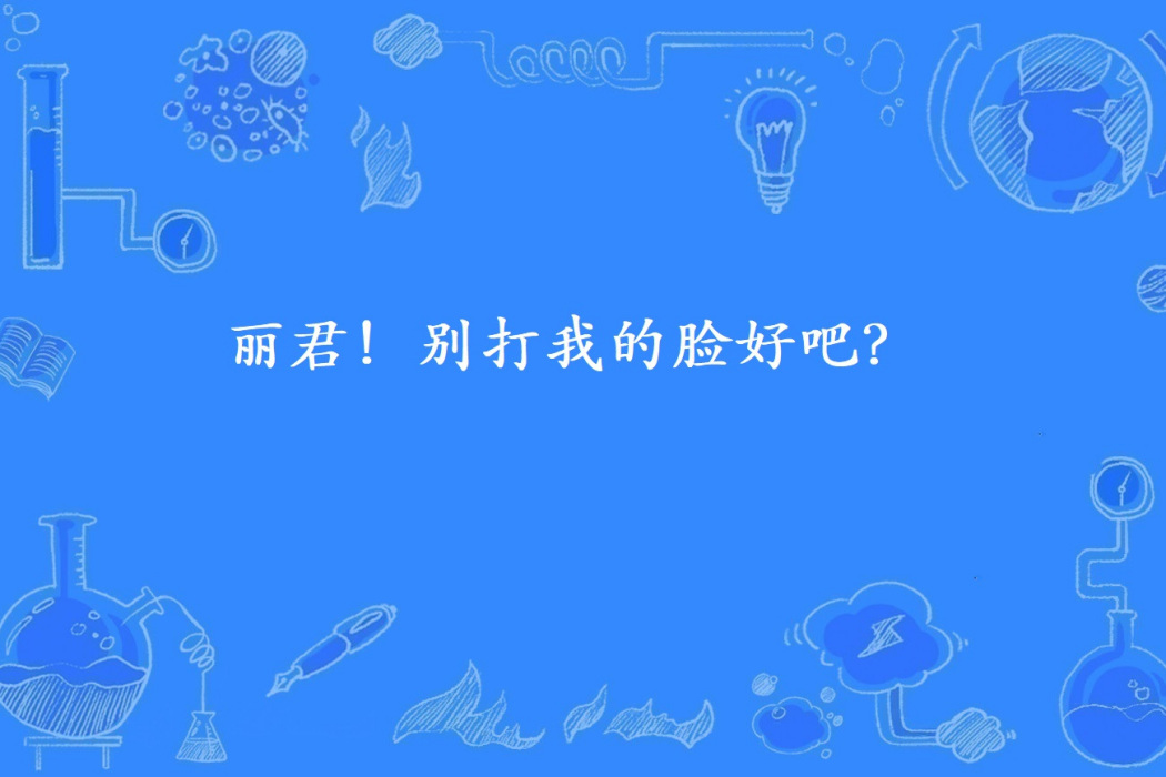 麗君！別打我的臉好吧？