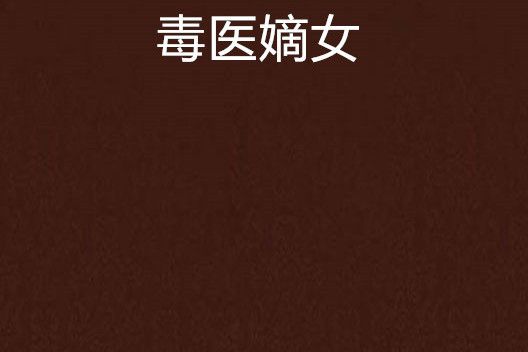 毒醫嫡女(春萌狐狸創作的網路小說作品)