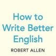 How to Write Better English (Penguin Writers\x27 Guides S.)