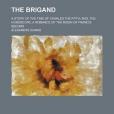 The Brigand; A Story of the Time of Charles the Fifth And, the Horoscope, a Romance of the Reign of Francis Second