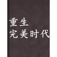 重生完美時代(公子不歌創作的都市生活類網路小說)